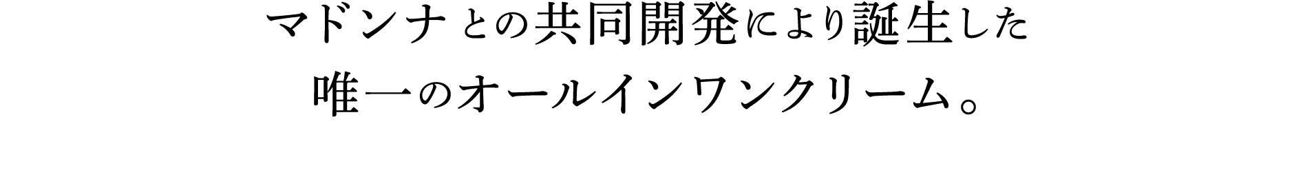 マドンナとの共同開発により誕生した唯一のオールインワンクリーム。