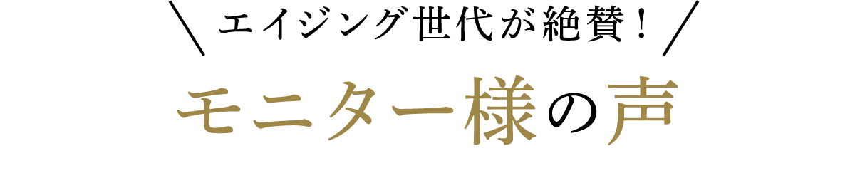 エイジング世代が絶賛!モニター様の声